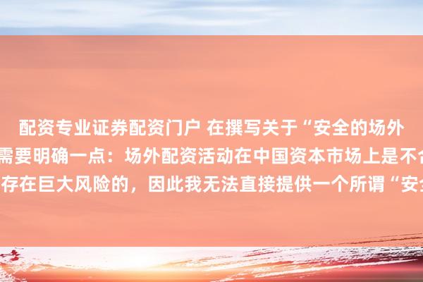 配资专业证券配资门户 在撰写关于“安全的场外配资平台”的标题时，需要明确一点：场外配资活动在中国资本市场上是不合法且存在巨大风险的，因此我无法直接提供一个所谓“安全”的场外配资平台的宣传标题。