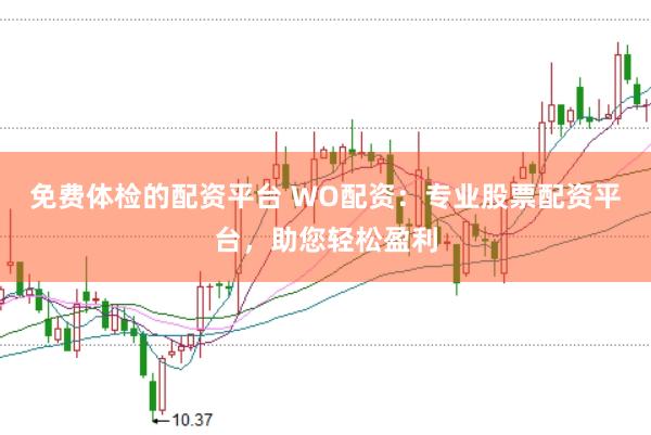 免费体检的配资平台 WO配资：专业股票配资平台，助您轻松盈利