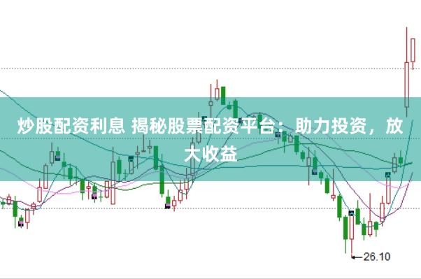 炒股配资利息 揭秘股票配资平台：助力投资，放大收益