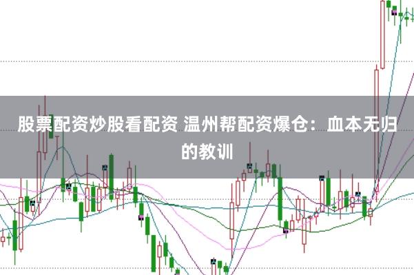 股票配资炒股看配资 温州帮配资爆仓：血本无归的教训