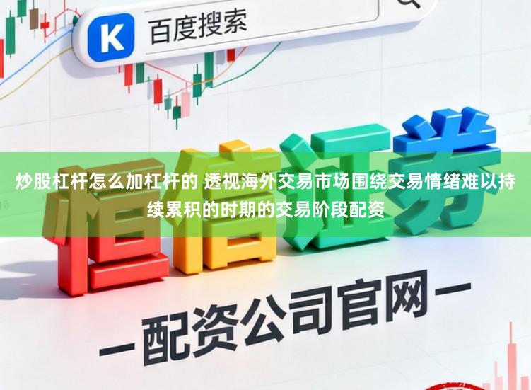 炒股杠杆怎么加杠杆的 透视海外交易市场围绕交易情绪难以持续累积的时期的交易阶段配资