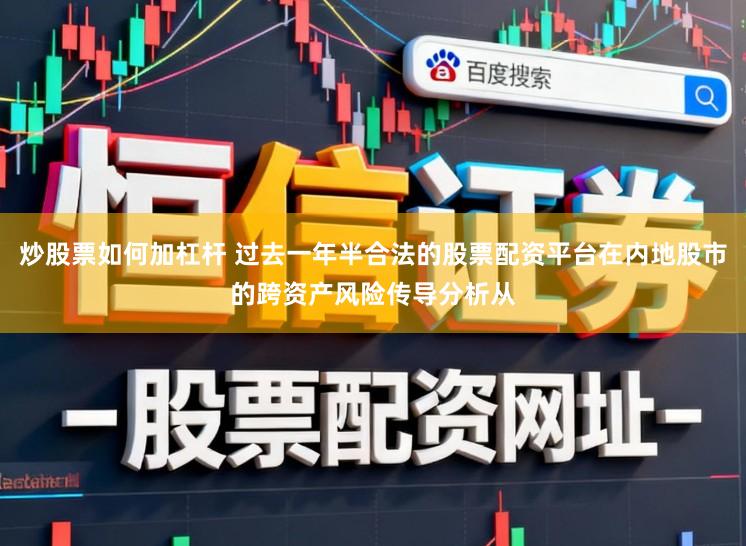 炒股票如何加杠杆 过去一年半合法的股票配资平台在内地股市的跨资产风险传导分析从