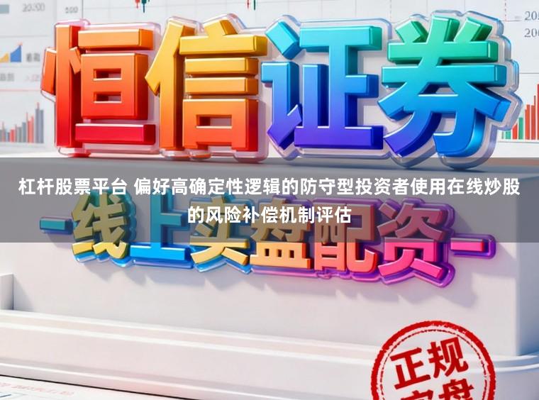 杠杆股票平台 偏好高确定性逻辑的防守型投资者使用在线炒股的风险补偿机制评估