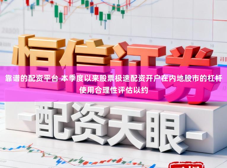 靠谱的配资平台 本季度以来股票极速配资开户在内地股市的杠杆使用合理性评估以约