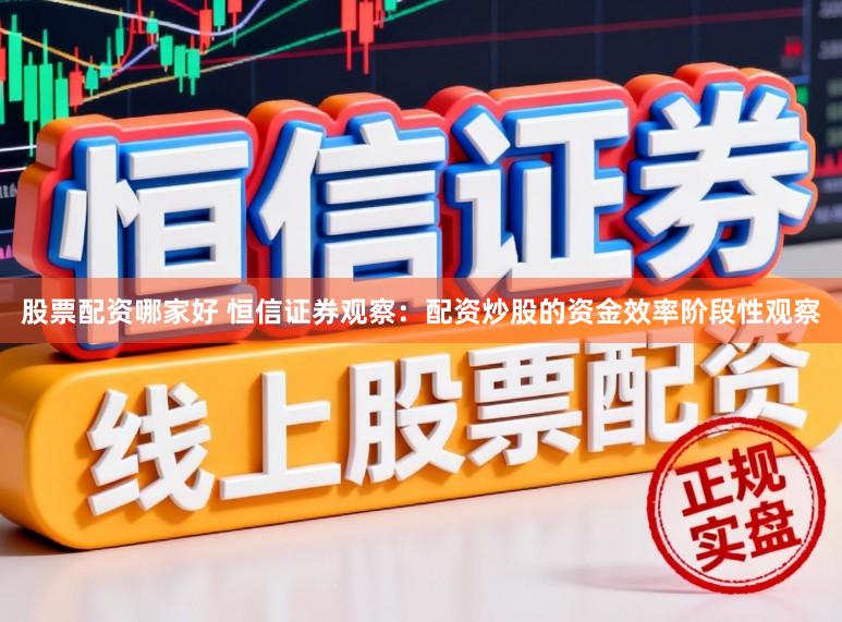 股票配资哪家好 恒信证券观察:配资炒股的资金效率阶段性观察