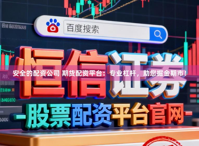 安全的配资公司 期货配资平台：专业杠杆，<a href=