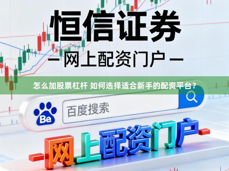 怎么加股票杠杆 如何选择适合新手的配资平台？