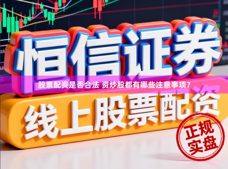 股票配资是否合法 资炒股都有哪些注意事项？