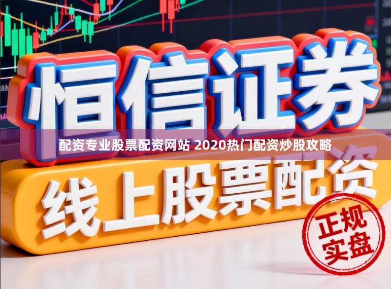 配资专业股票配资网站 2020热门配资炒股攻略