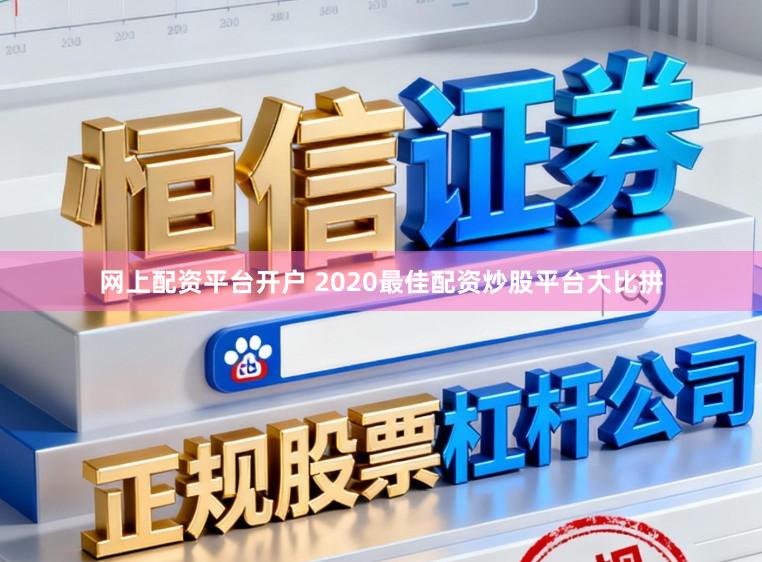 网上配资平台开户 2020最佳配资炒股平台大比拼