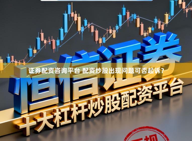 证券配资咨询平台 配资炒股出现问题可否起诉?