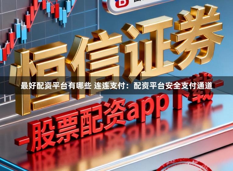 最好配资平台有哪些 连连支付：配资平台安全支付通道