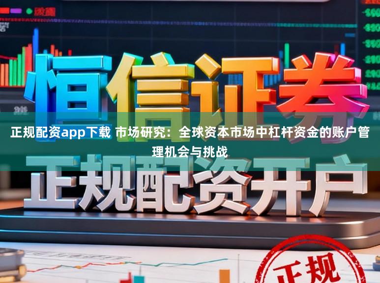 正规配资app下载 市场研究：全球资本市场中杠杆资金的账户管理机会与挑战