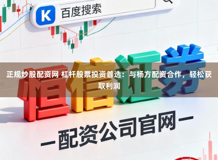 正规炒股配资网 杠杆股票投资首选：与杨方配资合作，轻松获取利润