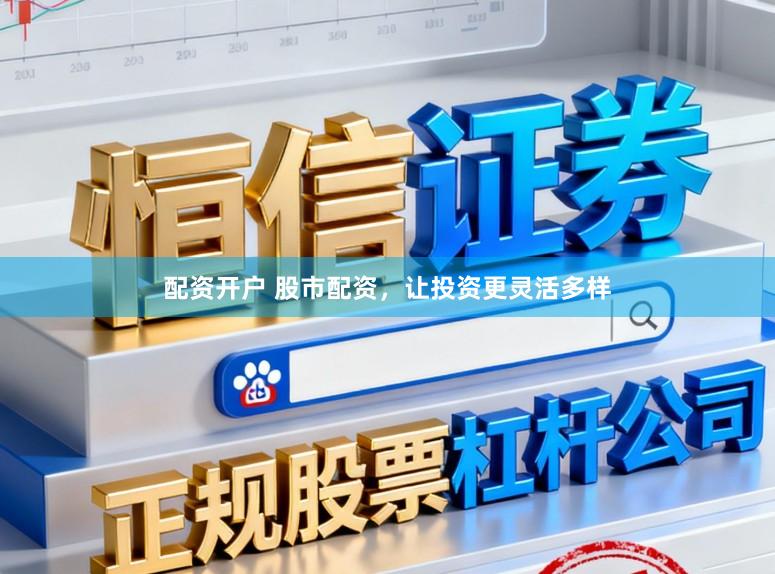 配资开户 股市配资，让投资更灵活多样