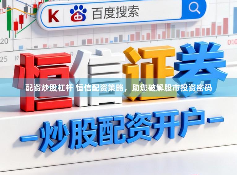配资炒股杠杆 恒信配资策略，助您破解股市投资密码