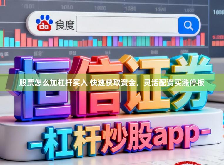 股票怎么加杠杆买入 快速获取资金，灵活配资买涨停板