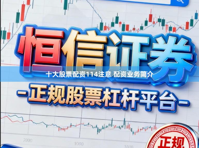 十大股票配资114注意 配资业务简介