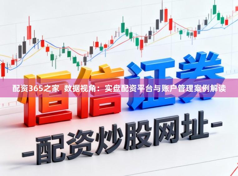 配资365之家 数据视角:实盘配资平台与账户管理案例解读